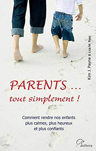 Parents... tout simplement ! : Comment rendre nos enfants plus calmes, plus heureux et plus confiants